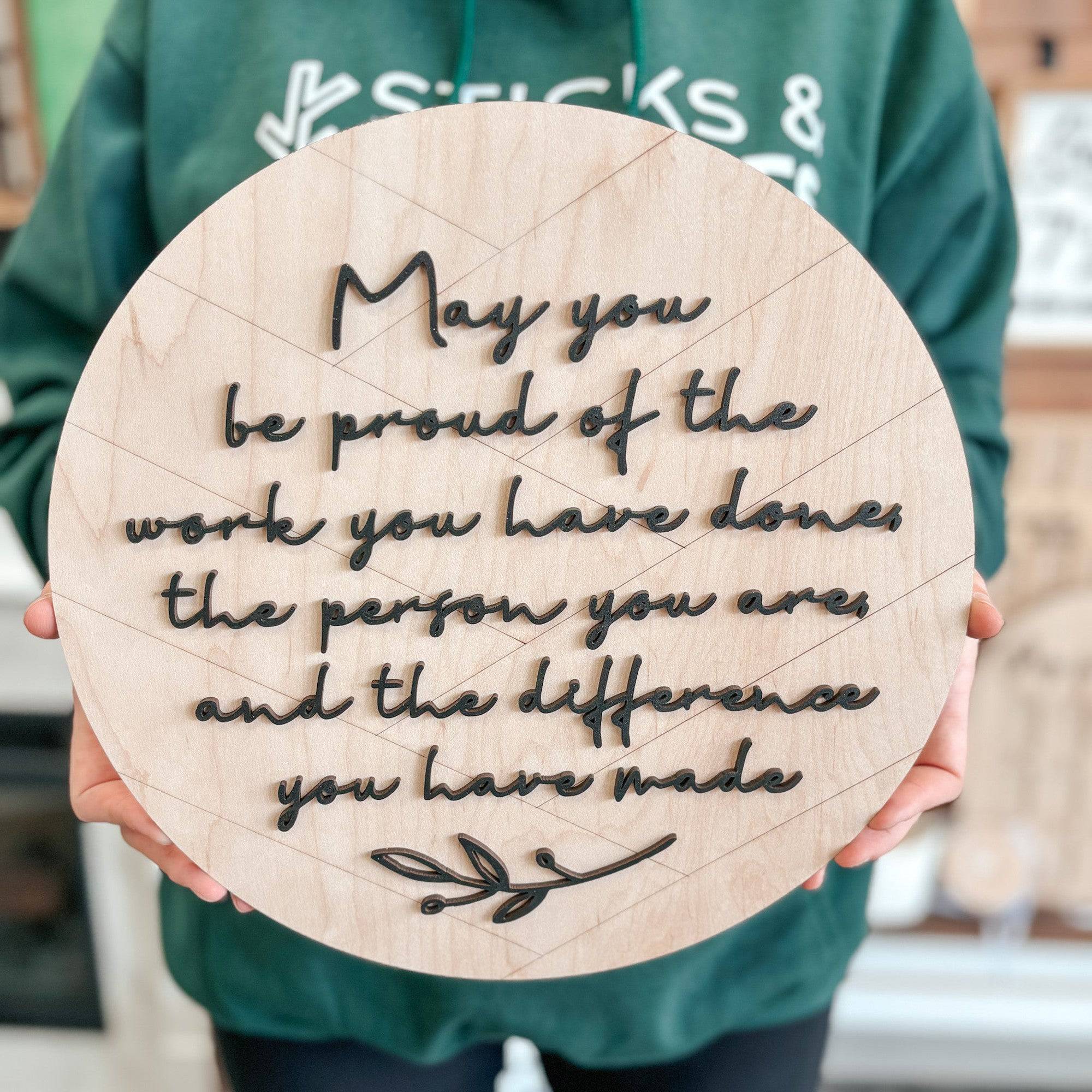 May You Be Proud of the Work You Have Done • Wood Ornament, Magnet, or Mini Sign • For Graduations, Retirements, Milestones