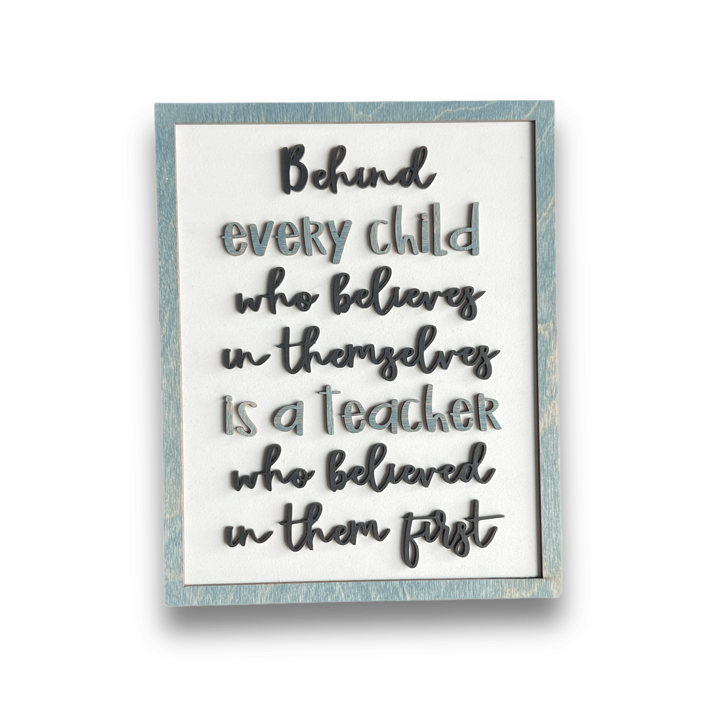 Behind Every Child Who Believes In Themselves Is A Teacher Who Believed In Them First 3D Wood Sign