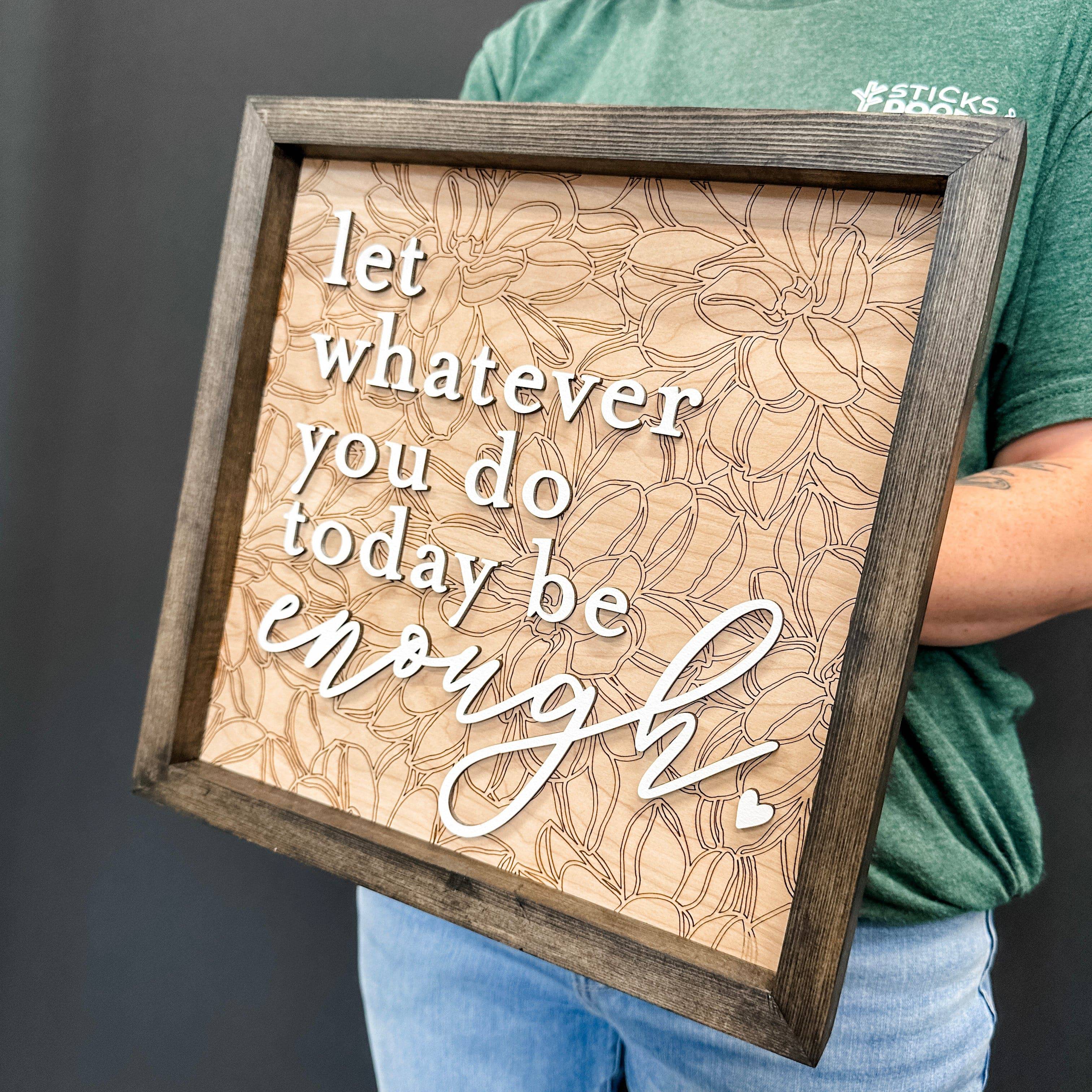 Let Whatever You Do Today Be Enough | 3D Wood Sign