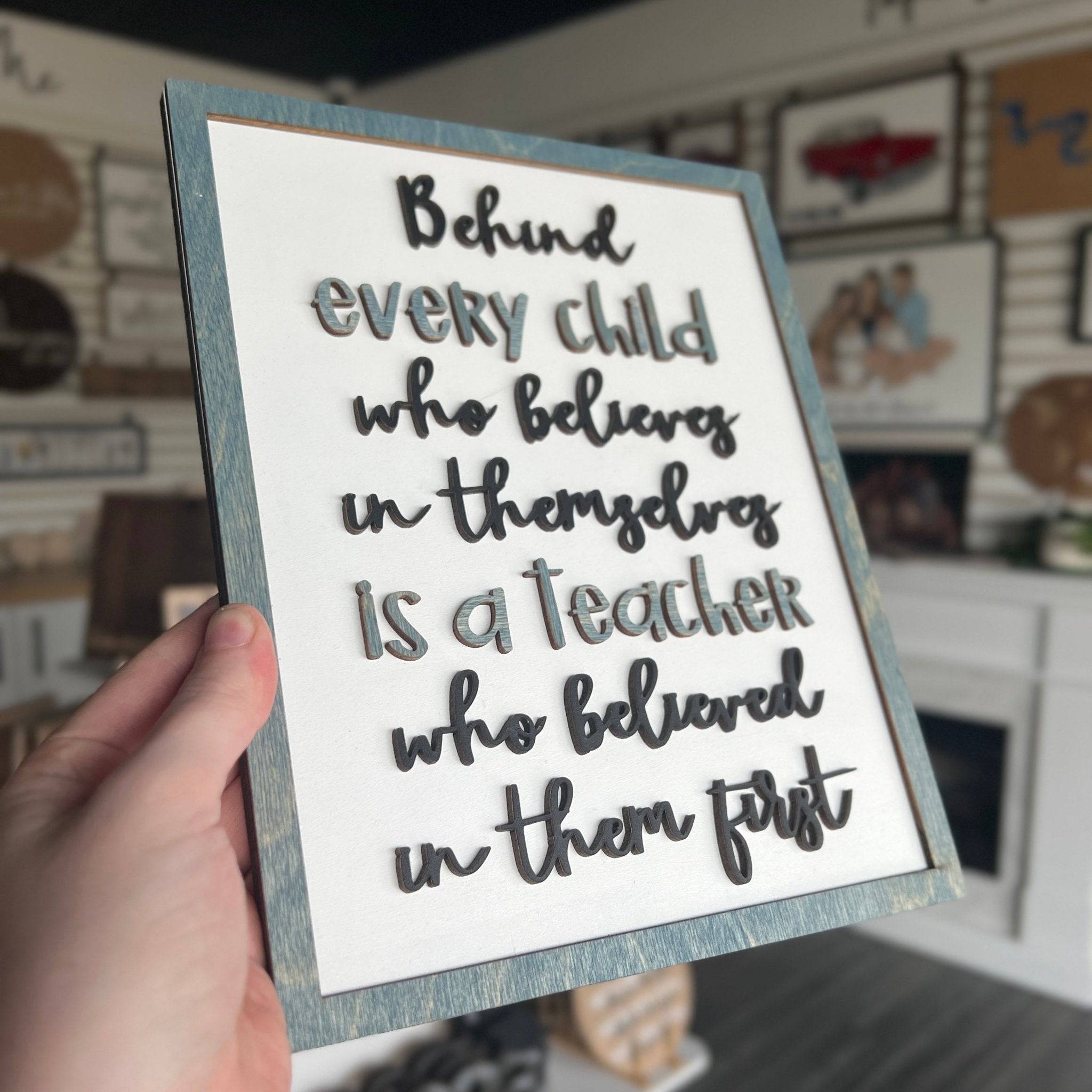 Behind Every Child Who Believes In Themselves Is A Teacher Who Believed In Them First Sign - Sticks & Doodles