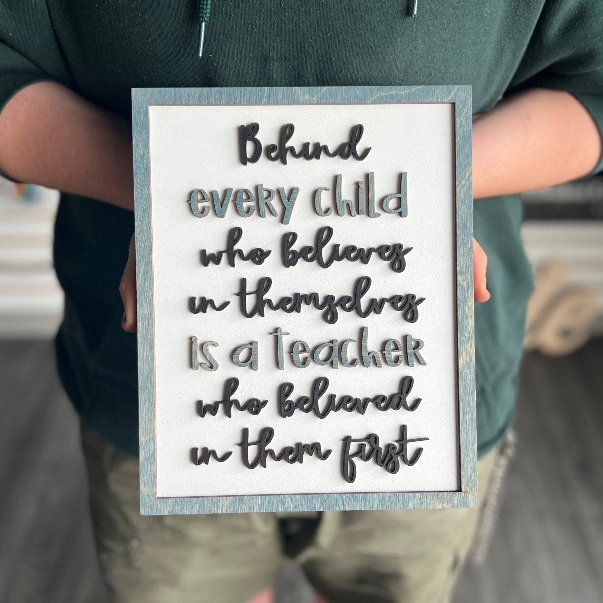 Behind Every Child Who Believes In Themselves Is A Teacher Who Believed In Them First Sign - Sticks & Doodles